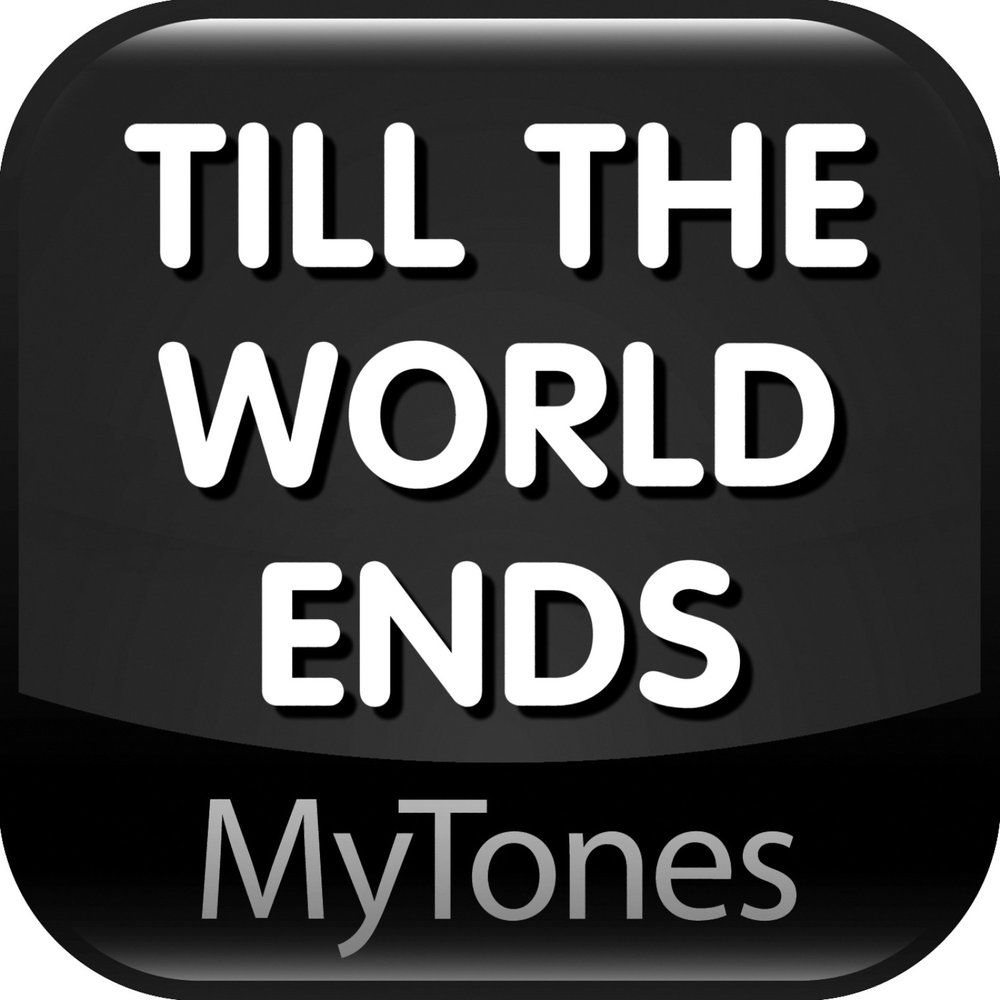 Till the World ends.