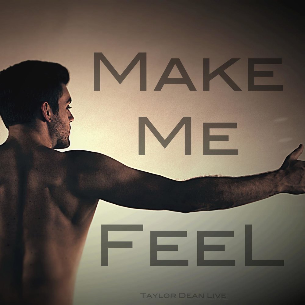 Make me feel. Taylor Dean. Make me.