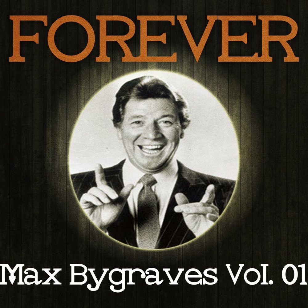 Consider over. Max Bygraves. Max Forever. Max Forever curious.