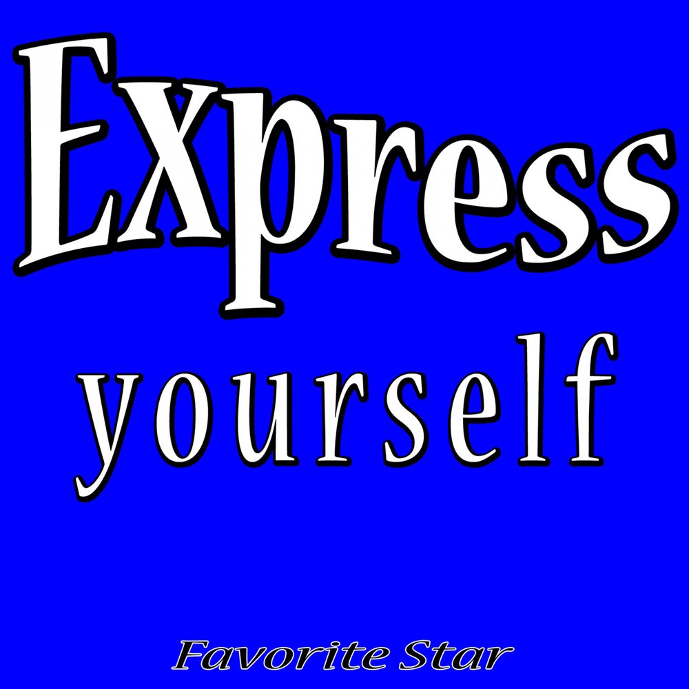 Express yourself lyrics. Express yourself pictures. Express yourself pictures. Express yourself everyday. Express yourself.