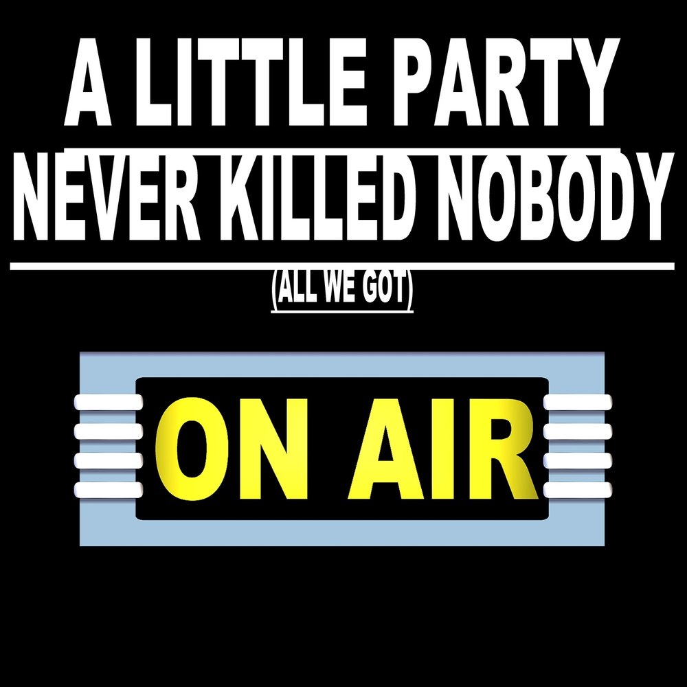 A little party never killed nobody текст. A little Party never Killed Nobody. Party Killed Nobody. Little Party never. A little Party never Killed Nobody (all we got) GOONROCK, Q-Tip.