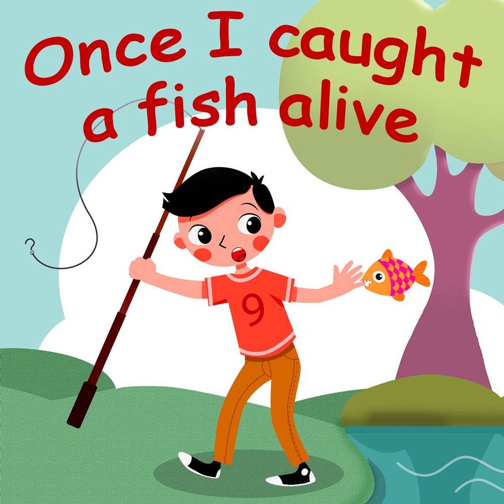 I catch. Once i caught a Fish Alive. 12345 Once i caught a Fish Alive. One two three four Five once i caught a Fish Alive. 1 2 3 4 5 Once i caught a Fish Alive.