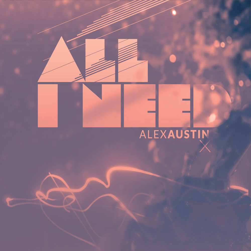 Alex need. Alex Austin. All i need песня 2014.