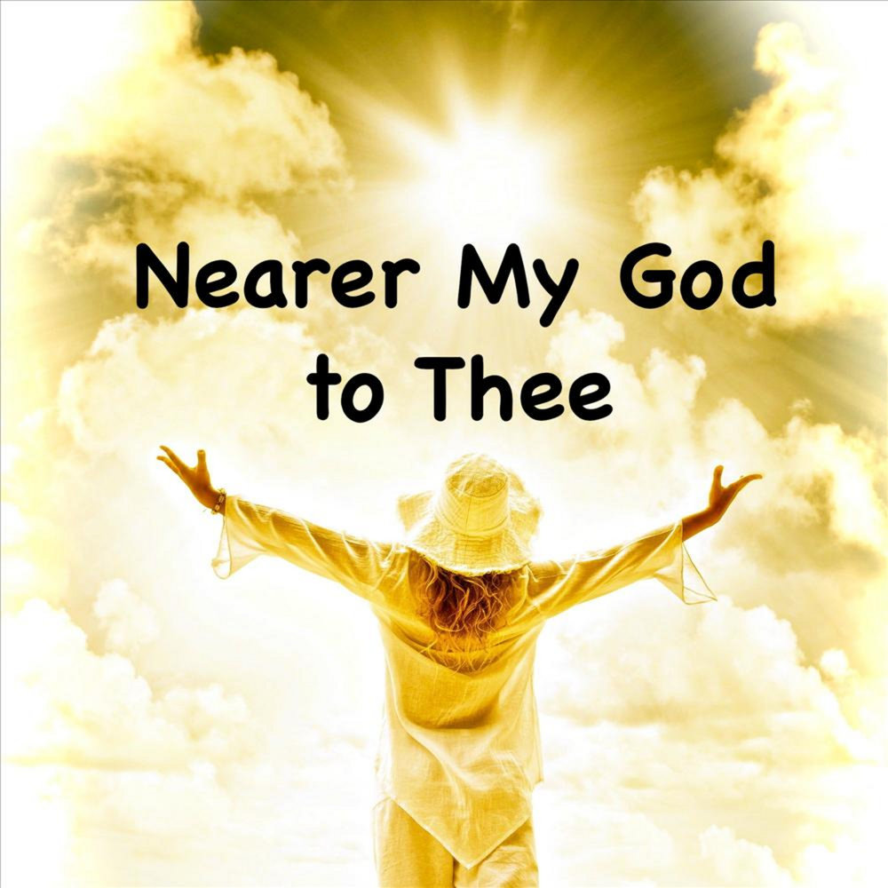 Nearer my god to thee. Nearer. Thou your God. Closer to God. Nearer my God to the youtube.