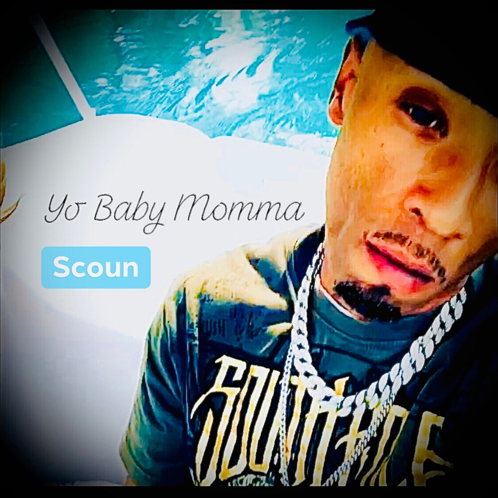 Yo baby. Scoun.