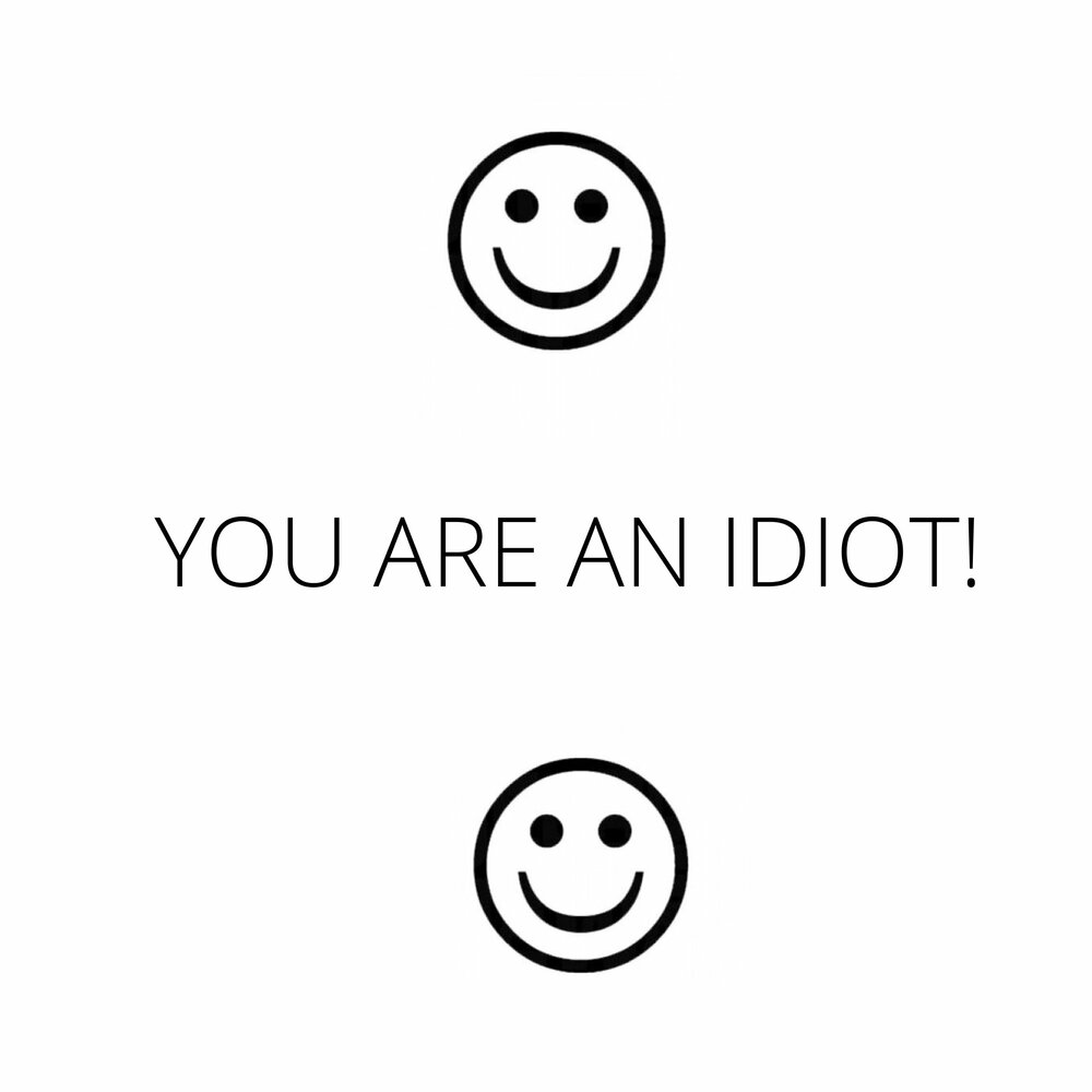 You re an idiot. You are an Idiot. You are an Idiot hahaha. Смайлик you are Idiot. Песня you are an Idiot.