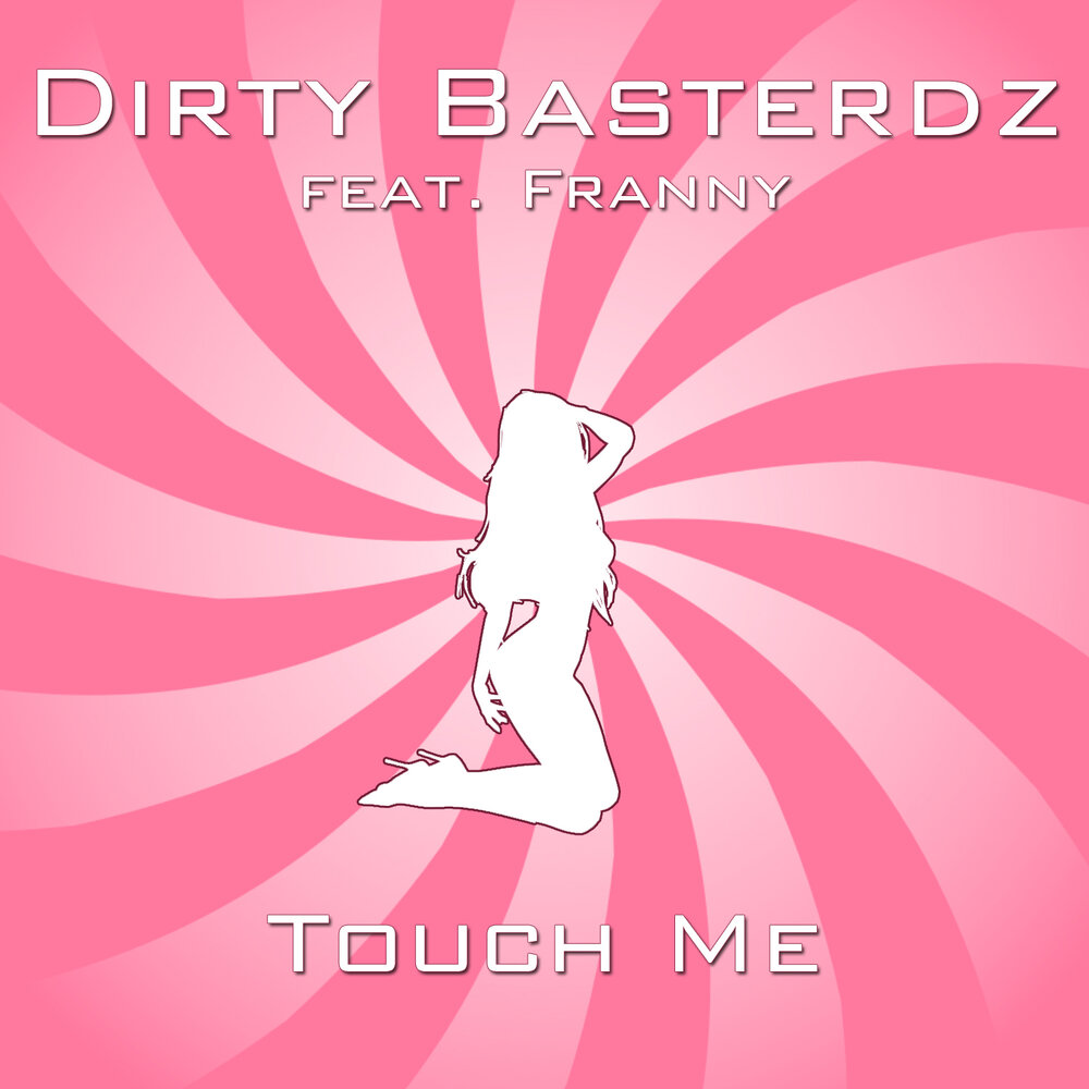 Touch me слушать. Touch me оригинал. Dirty me. I Touch.