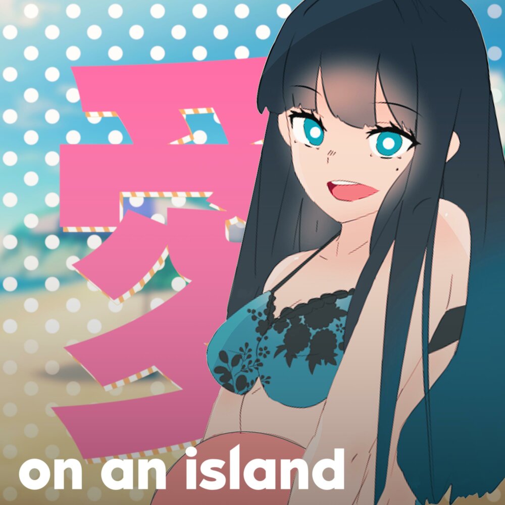 Your are on an island. Your are on an island