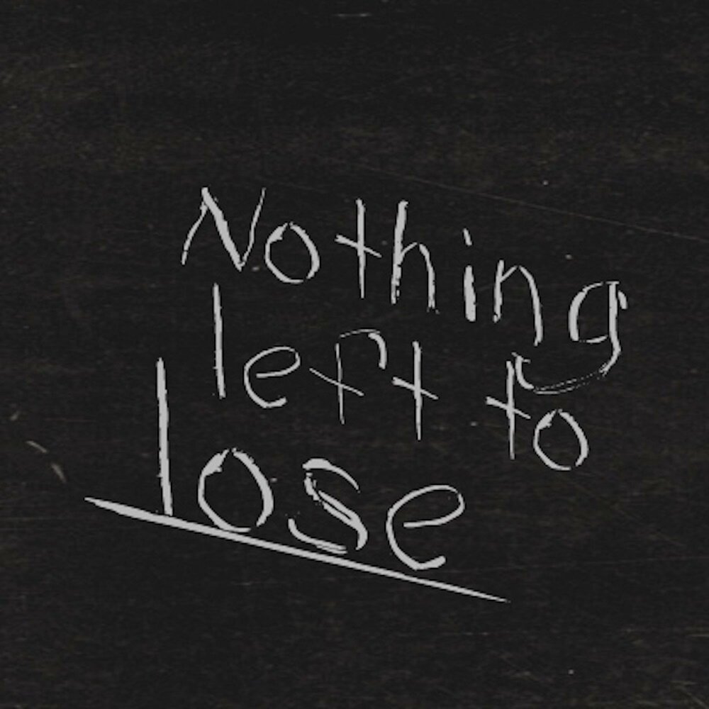 Nothing left to say. Nothing left. I have nothing left to lose. Nothing text. "Nothing left to chance".