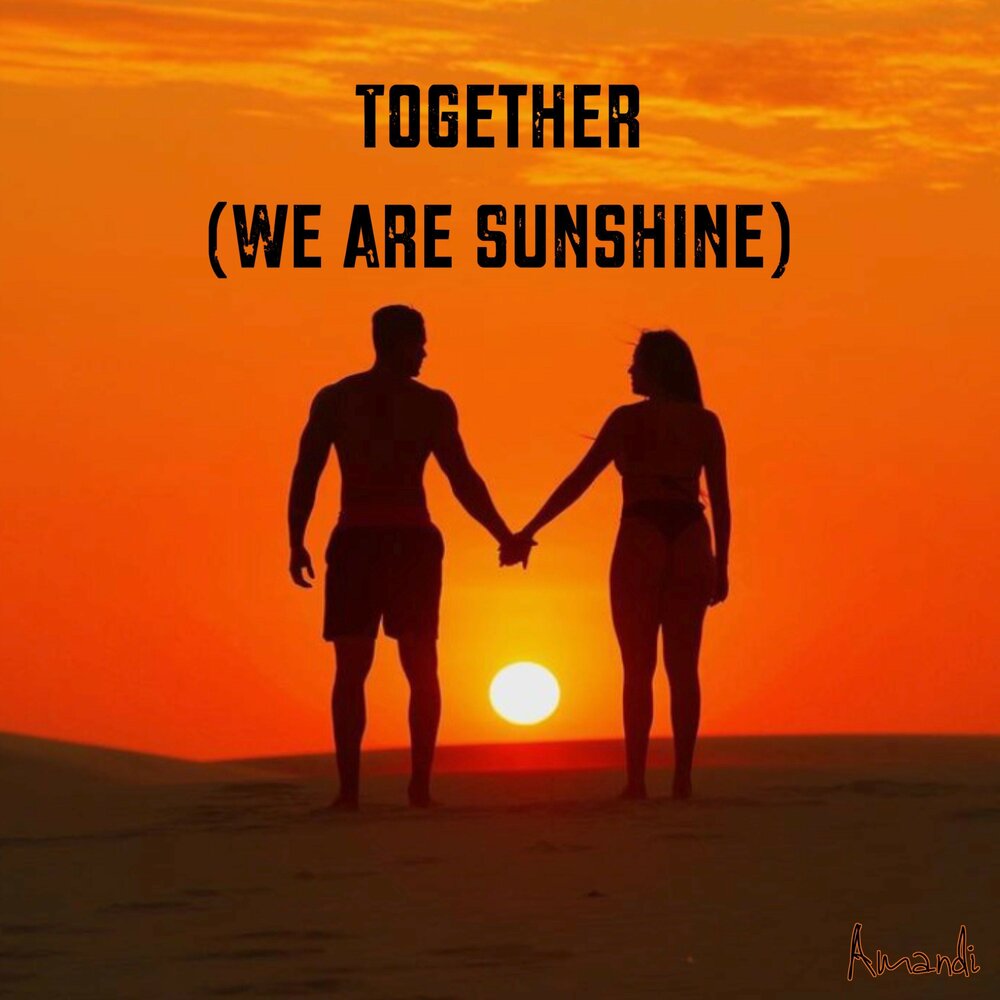 Am sunshine. We are together. We are better together.