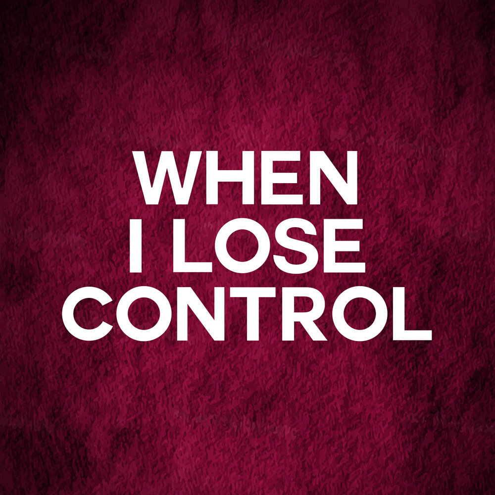 I can lose control. Lose Control. I lose Control.