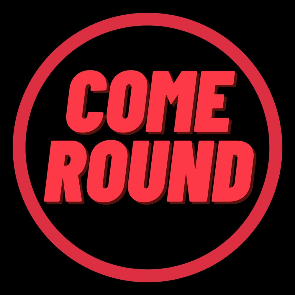 Round r. Come Round. Come Round to. Come the Round Song.