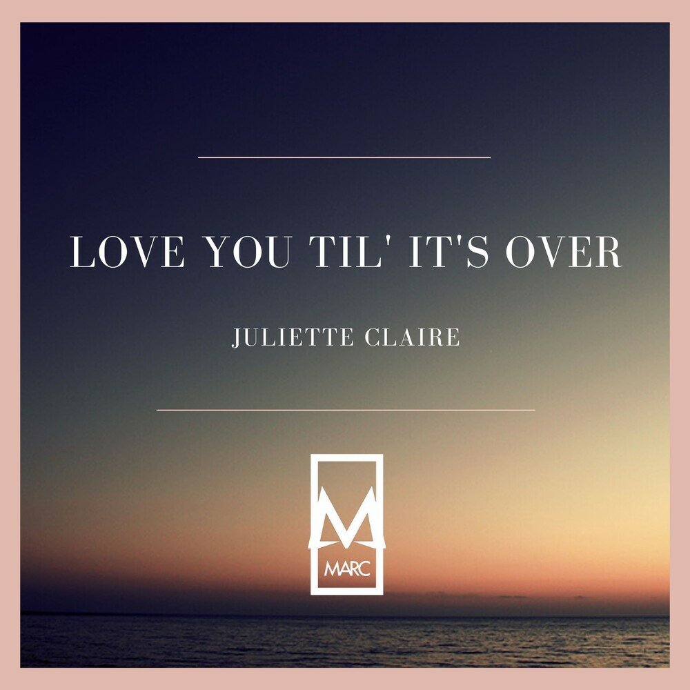 Till it s over. Juliette Claire.