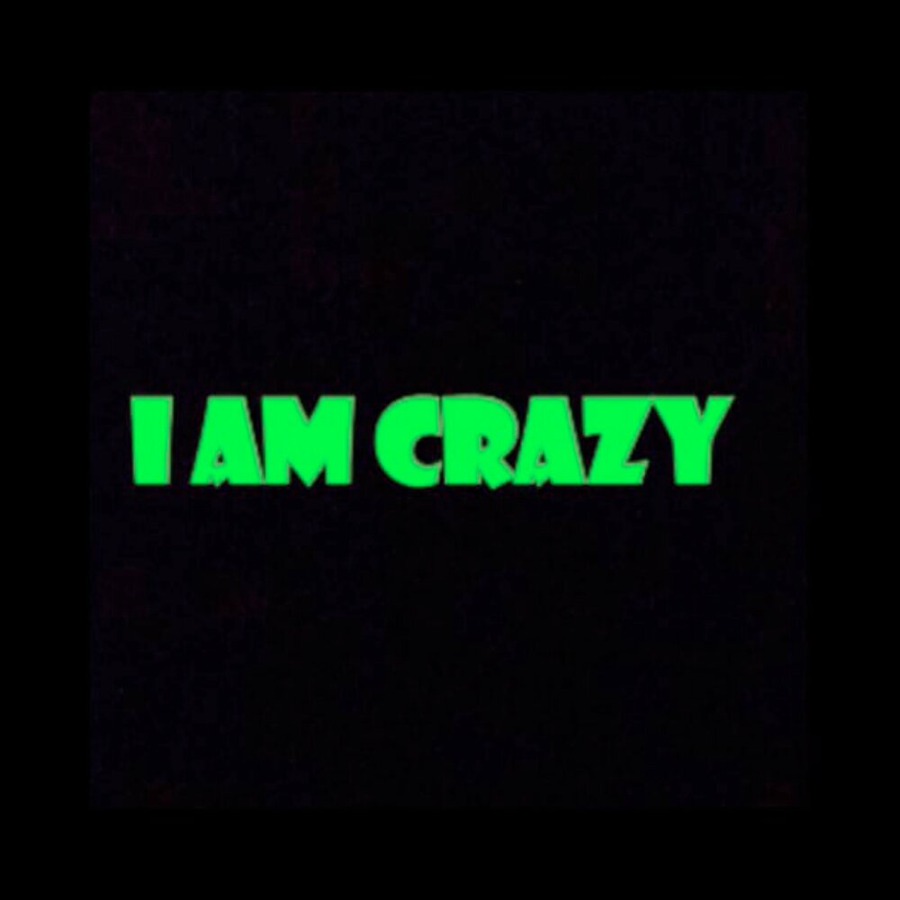 Crazy crazy am love. I am Crazy песня. Crazy один слушать. Arrkaim. Yes i am Crazy banner.