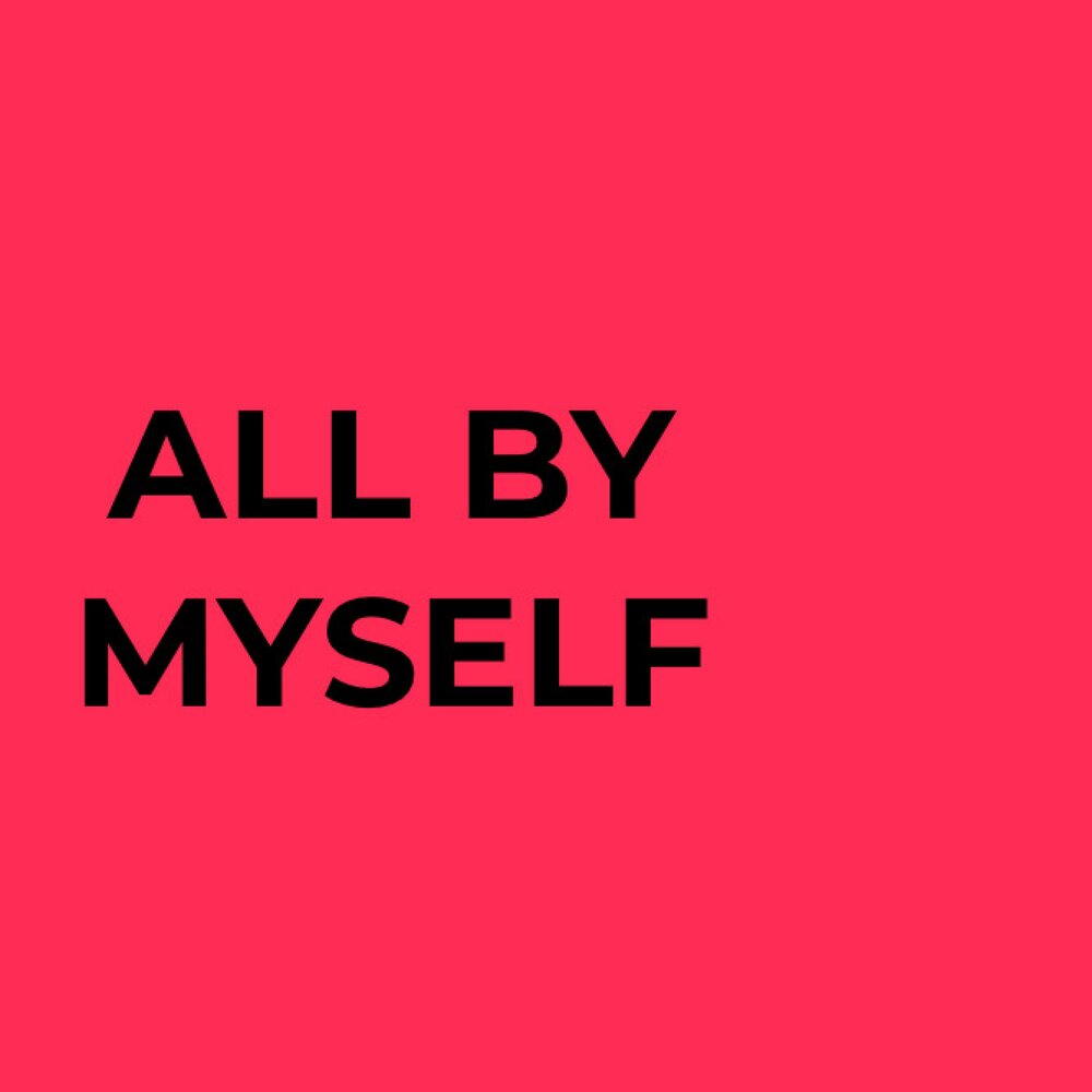 Listen to myself. By myself. All by myself.