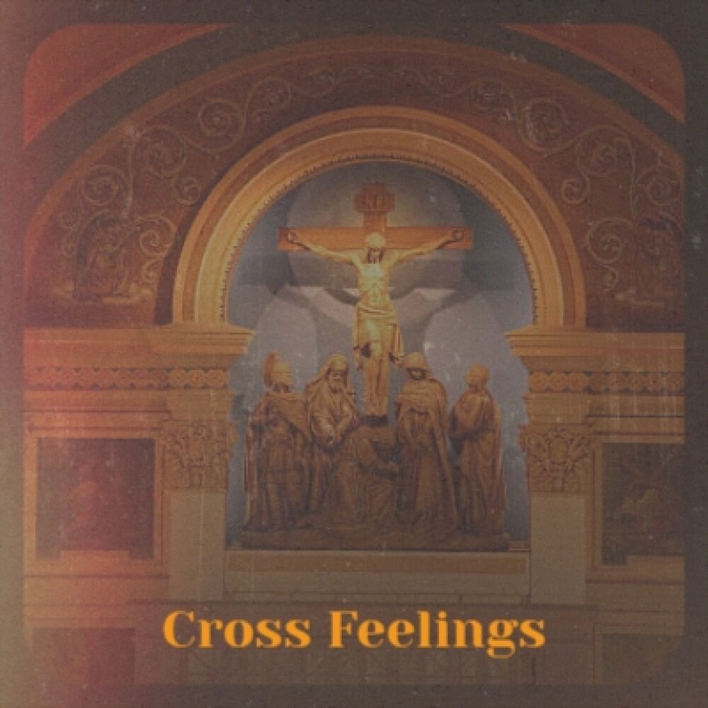 Cross feeling. Feel Cross. Cross as feeling.