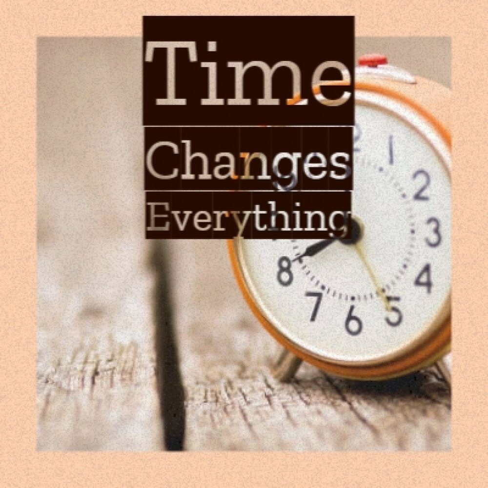 One time change. Everything changes. Time to change. 43 Time changes. Everything changes as time.