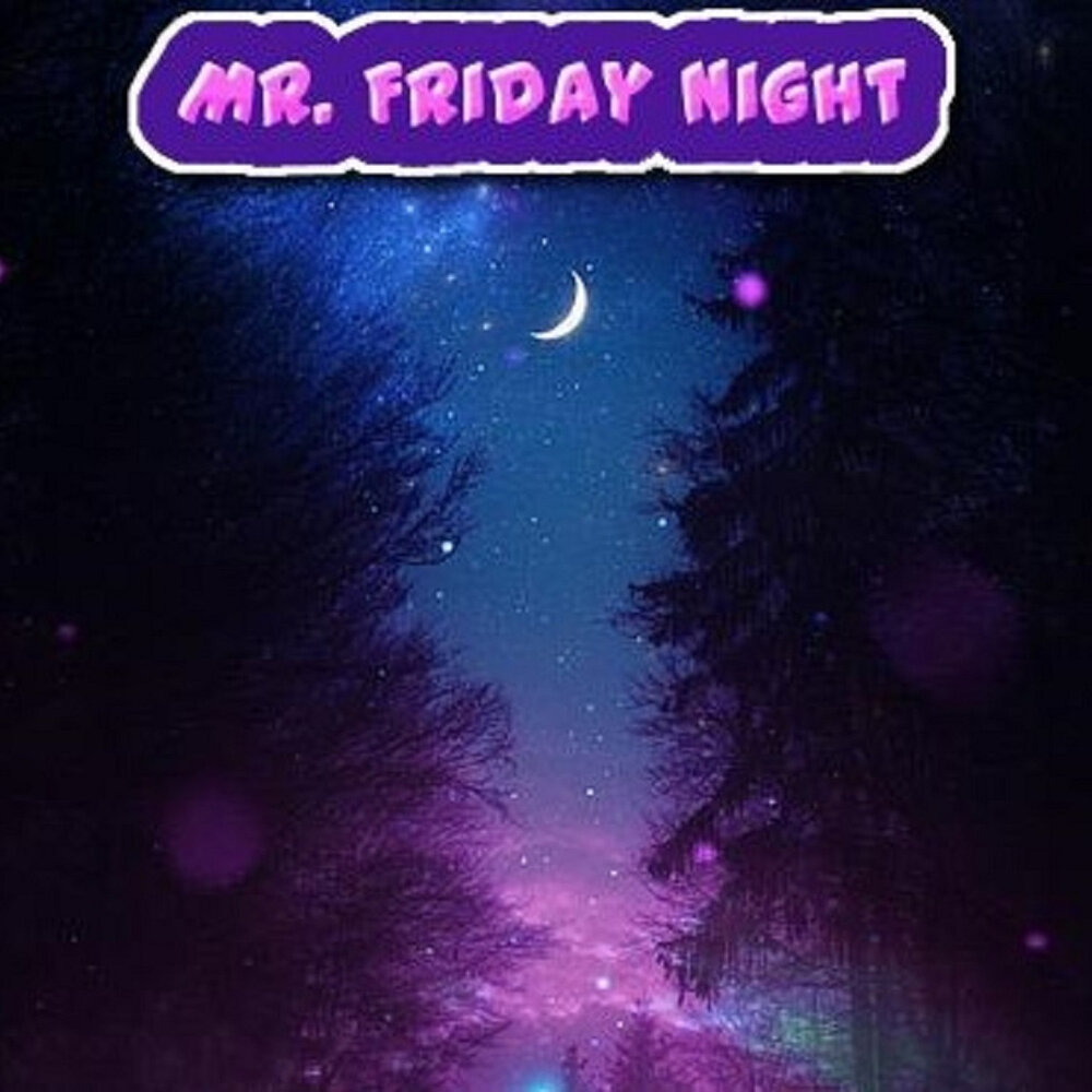 Mr friday. Mr Night. Daddy Friday Night.