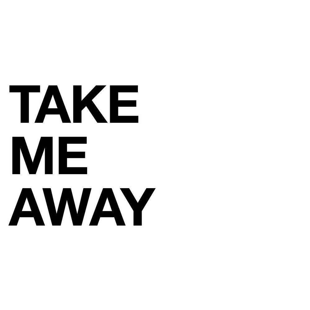Just take me away
