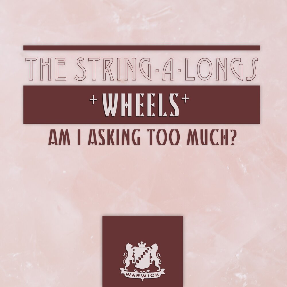 Asking for too much. String - a - longs "Wheels".