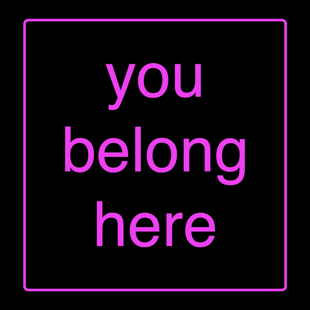 You are here belong. You belong here.