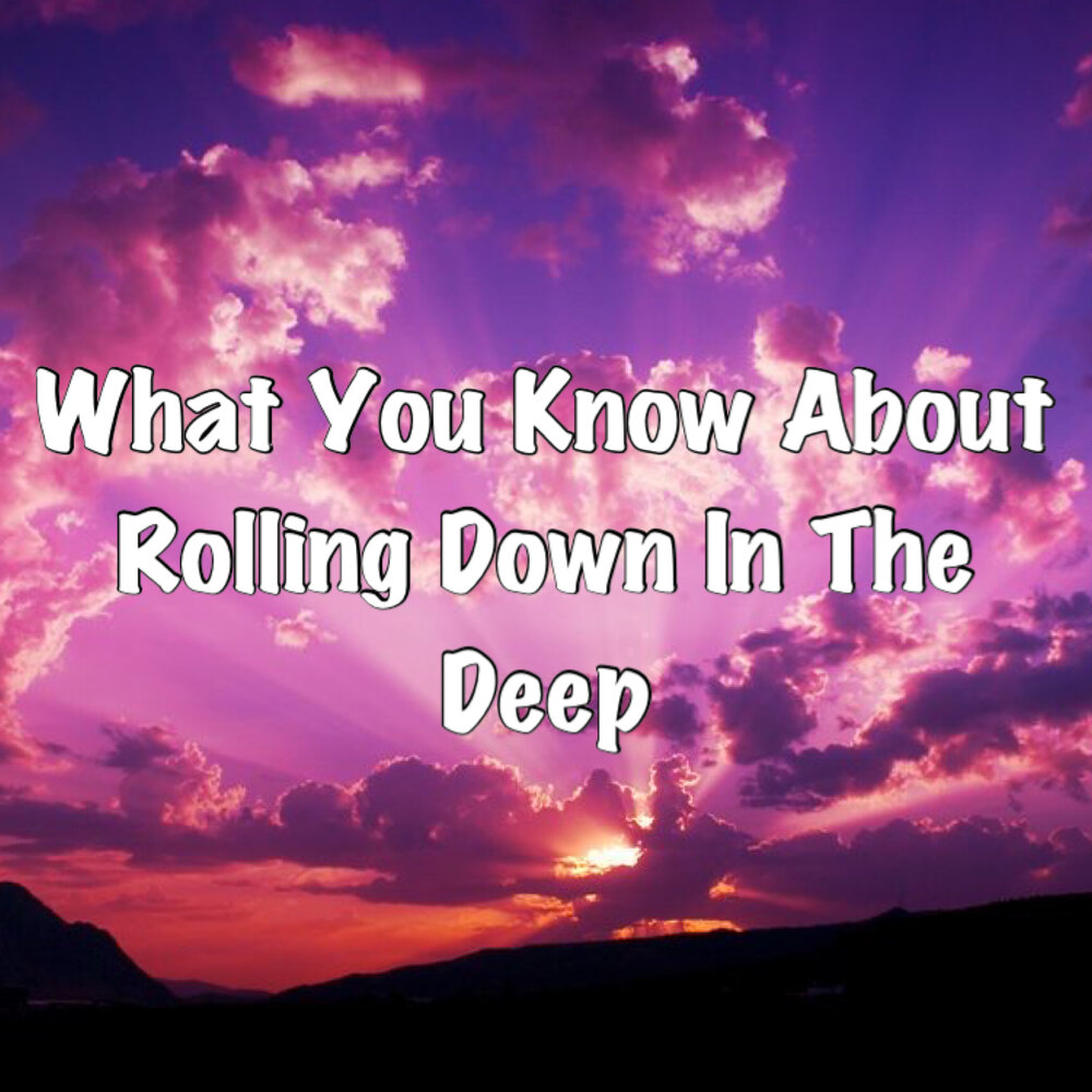 What you know about rolling down. What you know about Rolling down in the Deep tendency Challenge. Песня what you know about Rolling. What you know about Rolling down in the Deep текст.