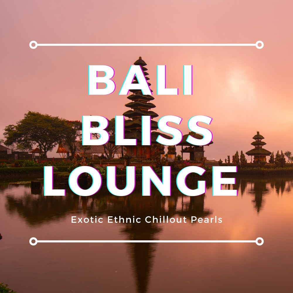 Ethnic chill. Альбом Bali. Bali Bliss. Chill Бали.