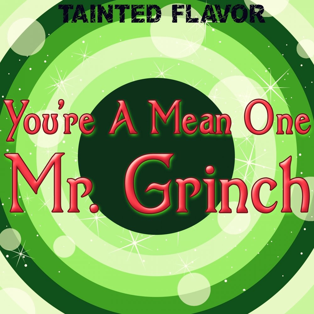 Mean one grinch. You're a mean one Mr Grinch.