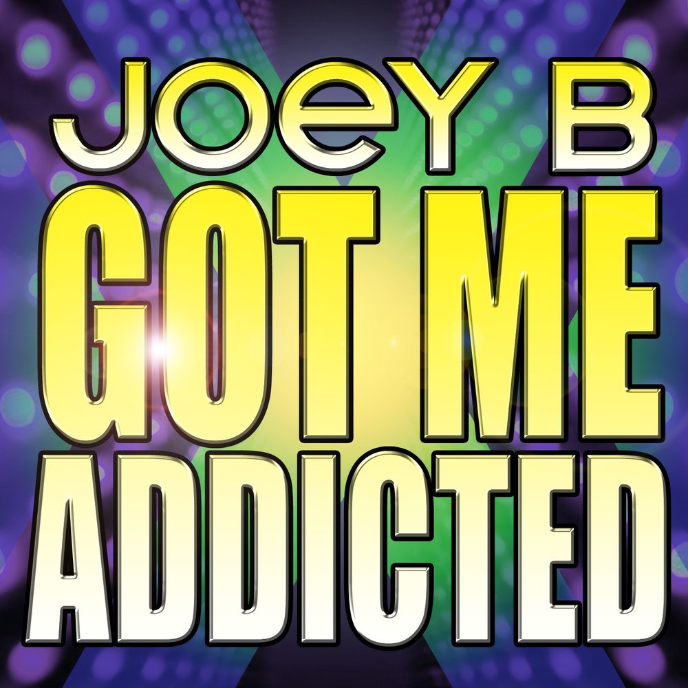 The music got me. Joey b. I got me. I addicted by you.