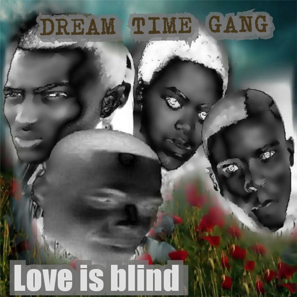 The dream that time dreams. Time to gang. Time gang. Love gang.