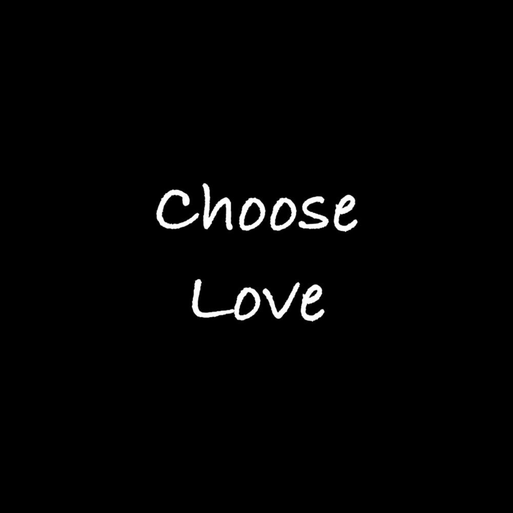 Choose your love. Choose Love.