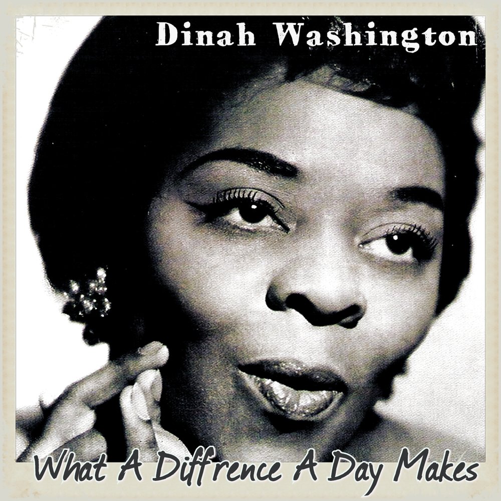 What a difference a day makes. Dinah Washington what a difference a Day makes.