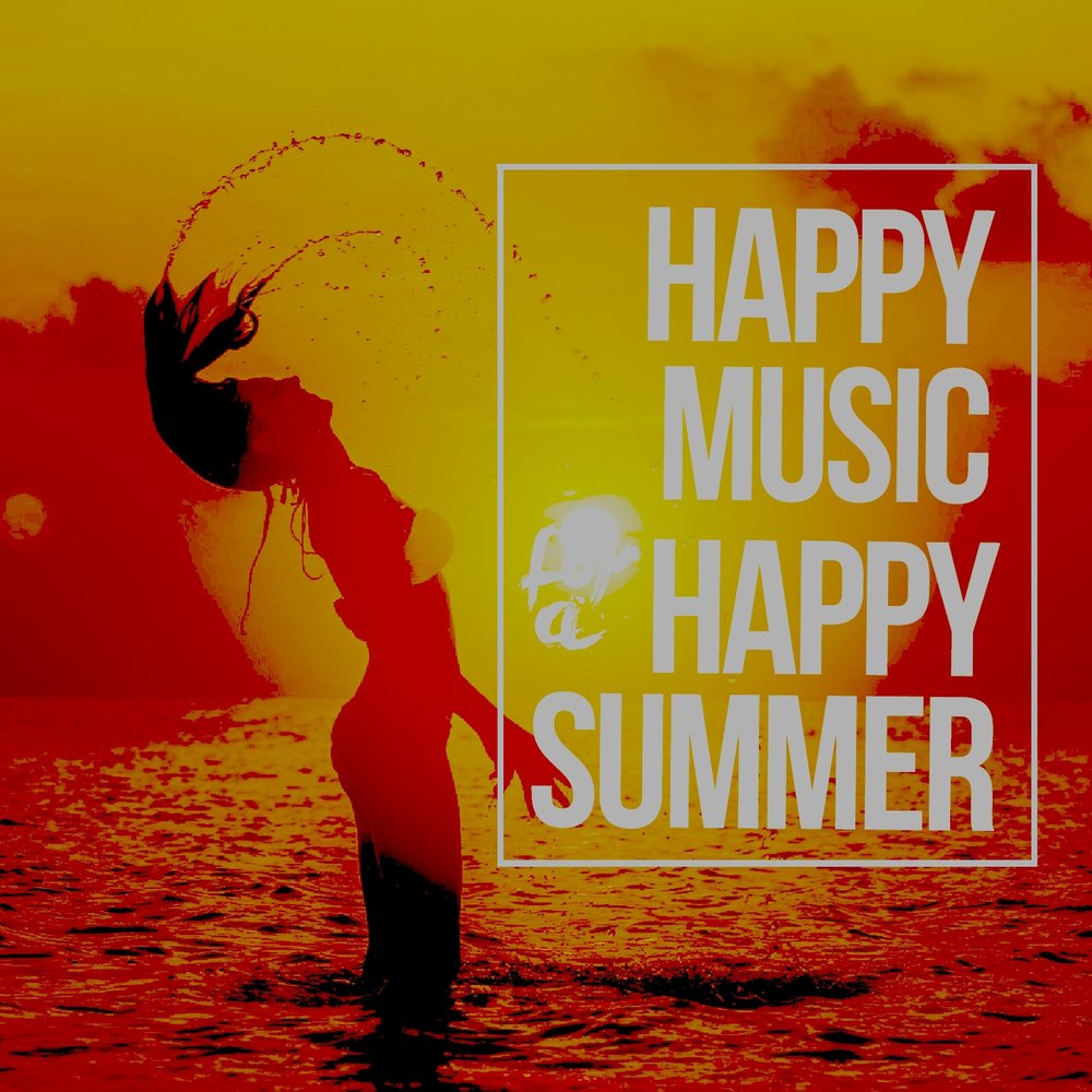 Happy музыка. Music Happiness. Happy музыка слушать. Happy Summer.