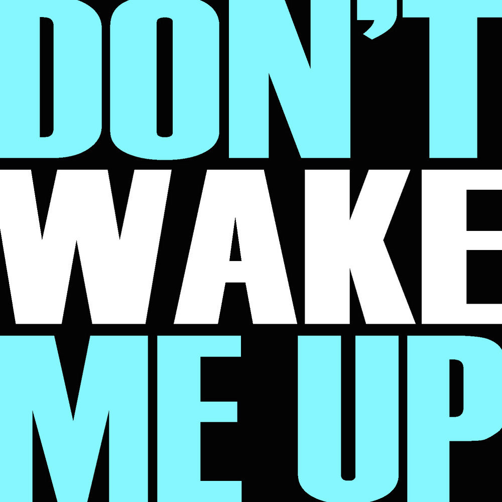 Dont Wake. Dont Wake me. Don\'t Wake up. Dont Wake me up.