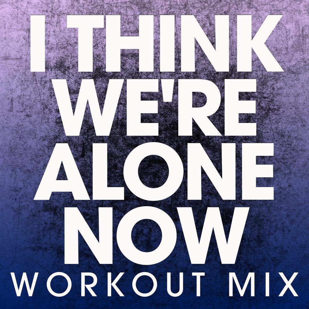 Work out now. I think we're Alone Now. Tiffany i think we're Alone Now. Notes i think we re Alone Now. I think we’re Alone Now” 80s.