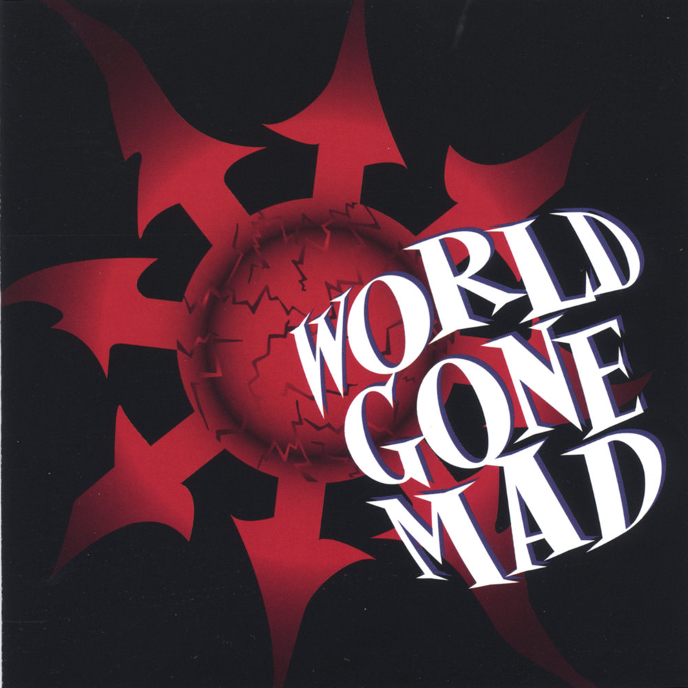 World gone. World gone Mad. The gone World. World gone Mad the Fold. The World gone Mad Phobia.