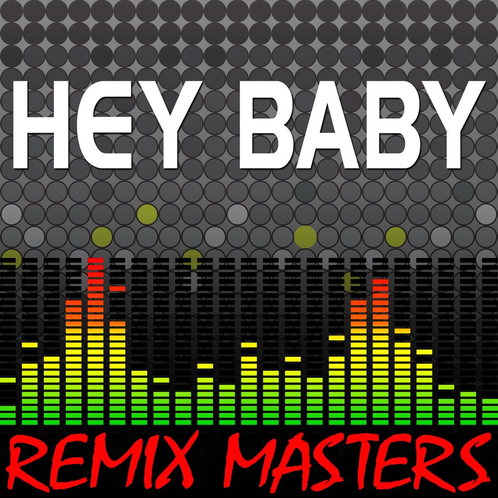 Hey baby ремикс. Хей бейби. Песня Hey Baby. Hey Baby Remix. Мастеринг ремиксов.