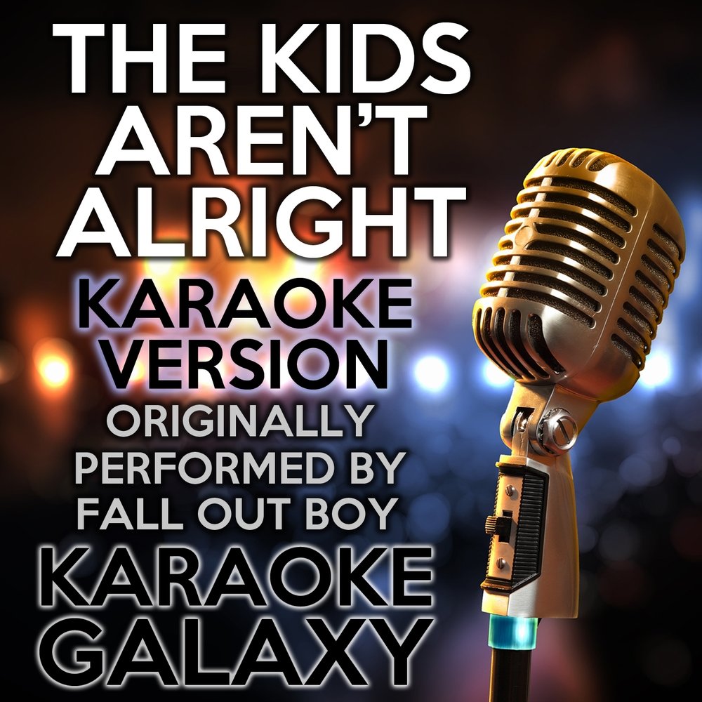 The kids aren t alright. Караоке Galaxy. The Kids aren't Alright Fall out boy. Karaoke and boys.