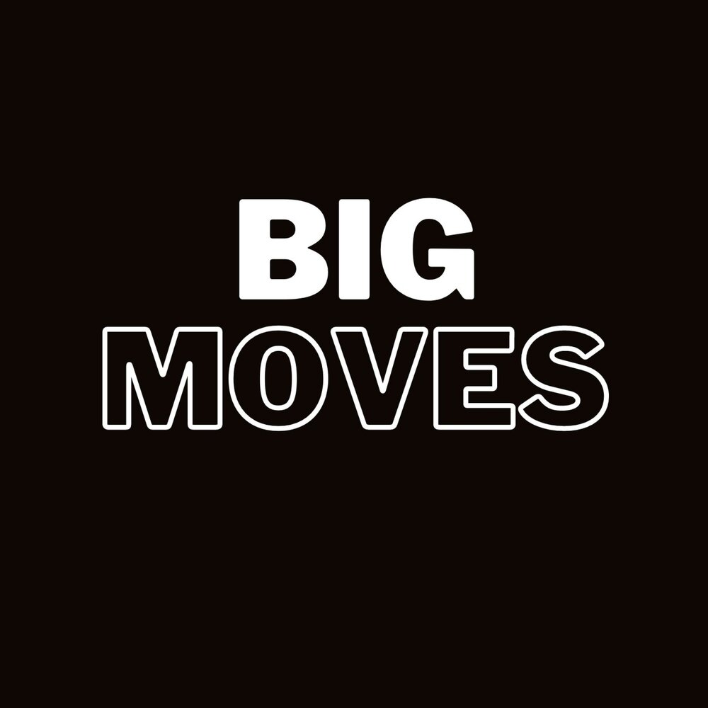 Big moves. Big moves