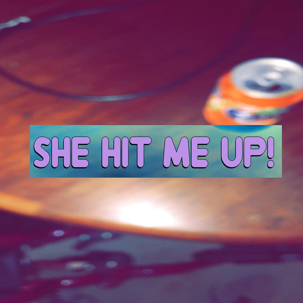 She hit me. Hit me up.