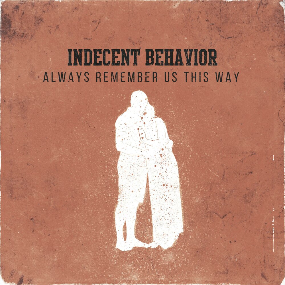 Always remember us this way. Indecent Behavior.