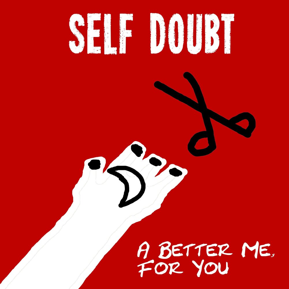 Better me. Self doubt.