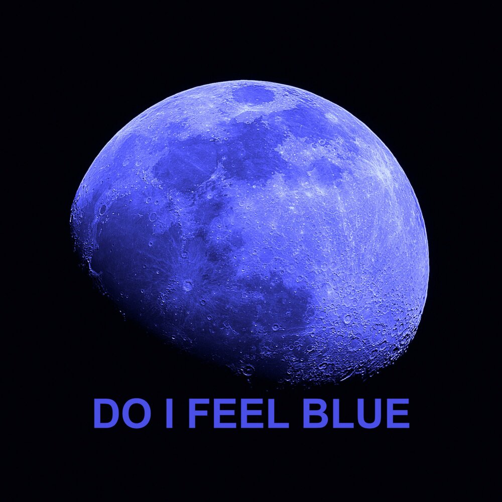 I feel blue. Feel Blue.