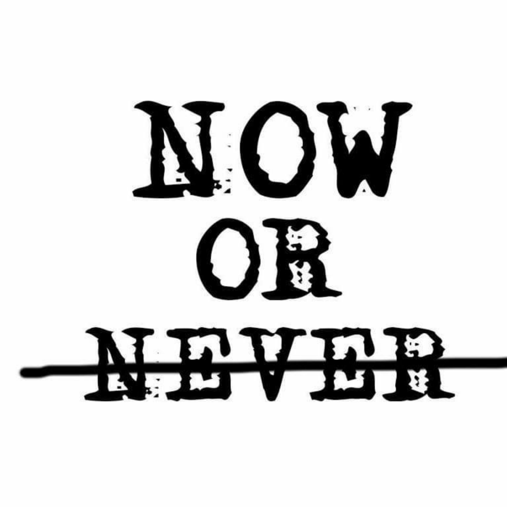 It s now or never