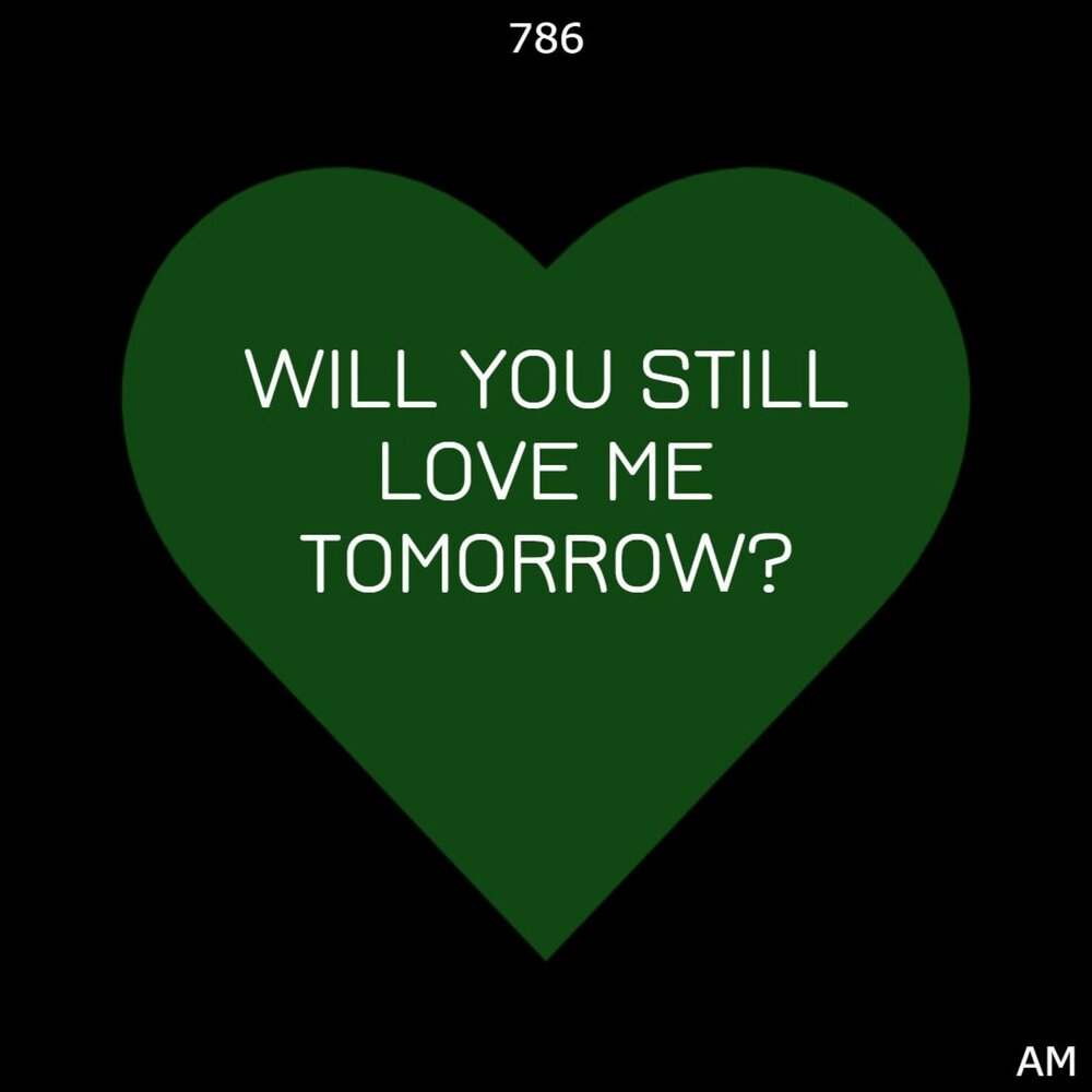 I will love you tomorrow. Will you still Love me tomorrow. Love me tomorrow.