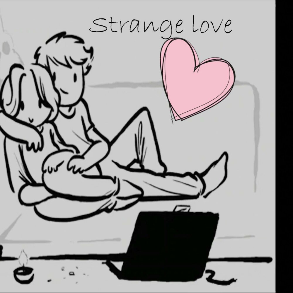 Love Strange Love. Strange Love.