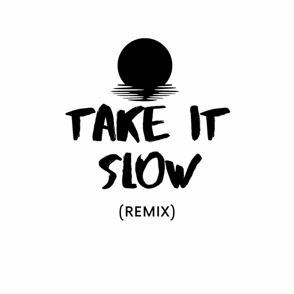 Take it slow. Slow Remix.