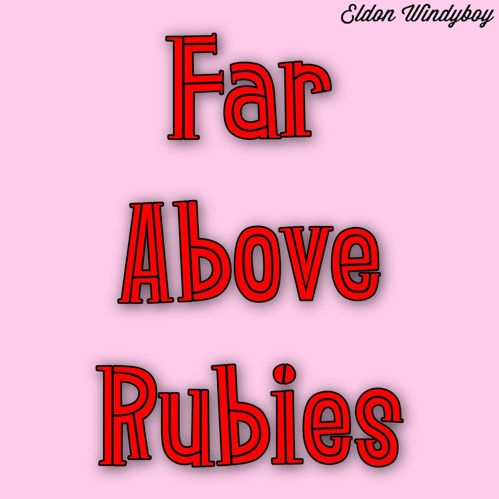 Far above. Far above Rubies.