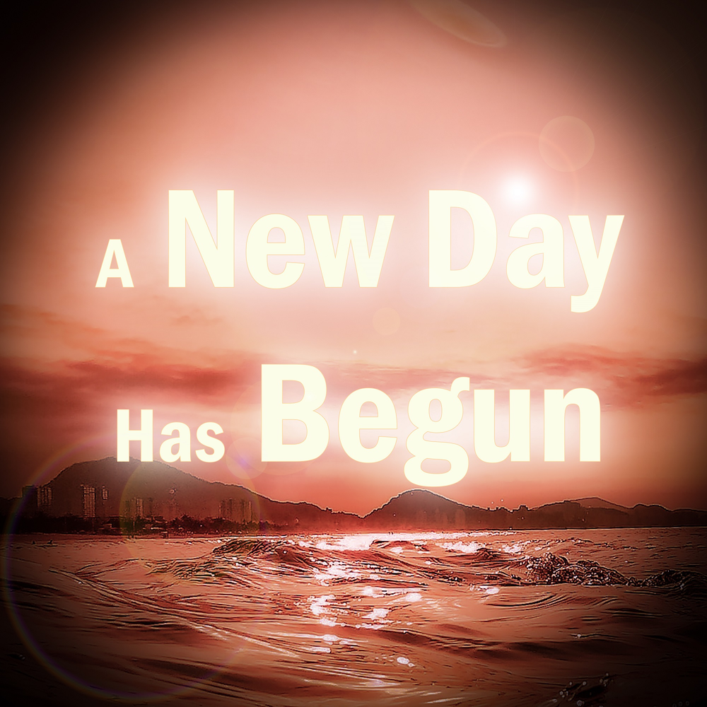 A new day has begun. A new day has begun