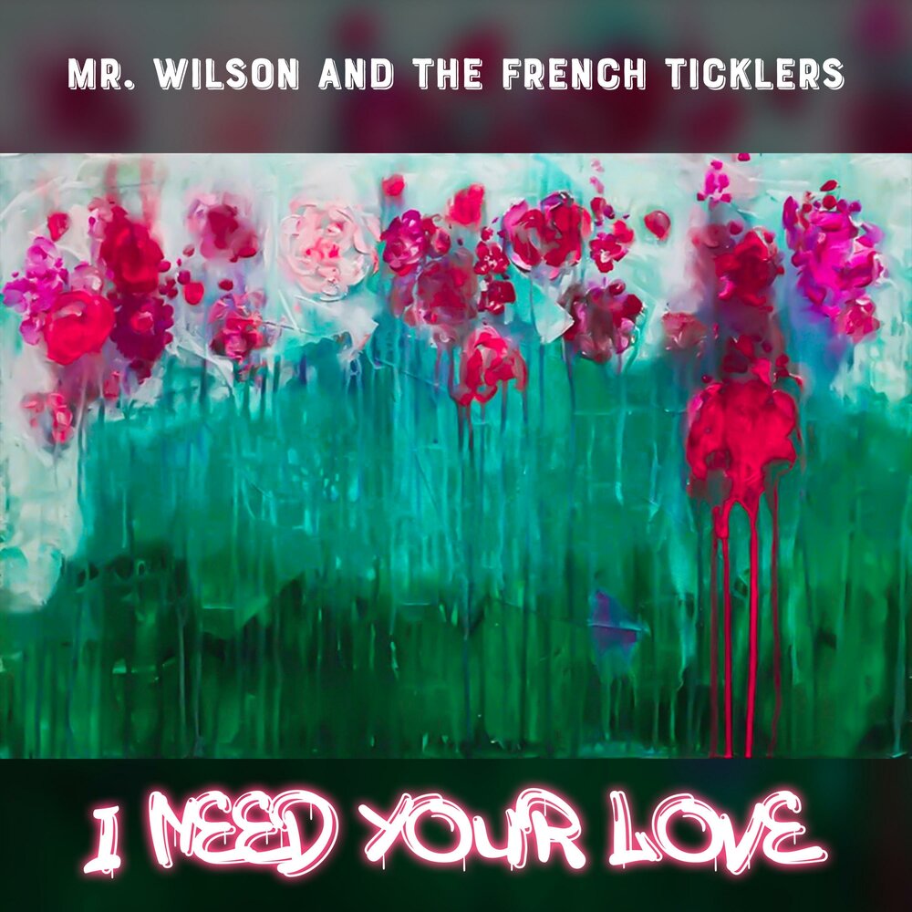 I Need Your Love Mr. Wilson and the French Ticklers слушать онлайн на Яндек...